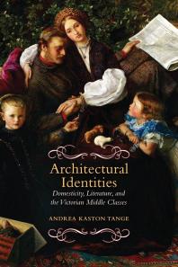 Architectural Identities Domesticity Literature And The Victorian Middle Class 1st Edition Andrea Kaston Tange
