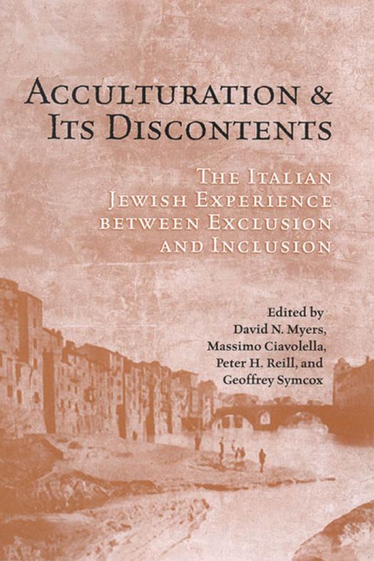 Acculturation And Its Discontents The Italian Jewish Experience Between Exclusion And Inclusion 1st Edition David N Myers Massimo Ciavolella Peter Reill Geoffrey Symcox