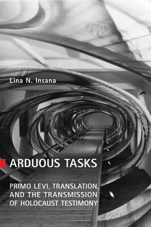 Arduous Tasks Primo Levi Translation And The Transmission Of Holocaust Testimony 1st Edition Lina N Insana