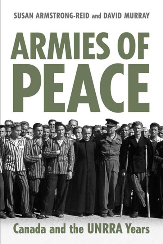 Armies Of Peace Canada And The Unrra Years 1st Edition Susan E Armstrongreid David Murray