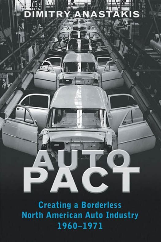 Auto Pact Creating A Borderless North American Auto Industry 19601971 1st Edition Dimitry Anastakis