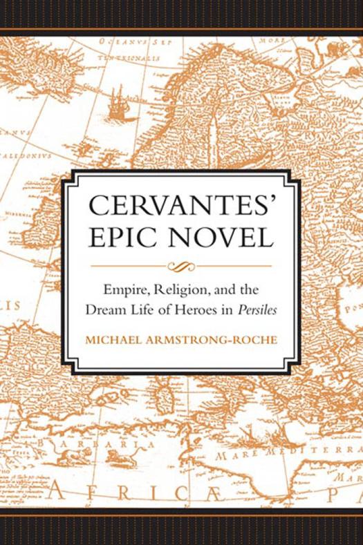 Cervantes Epic Novel Empire Religion And The Dream Life Of Heroes In Persiles 1st Edition Michael Armstrongroche