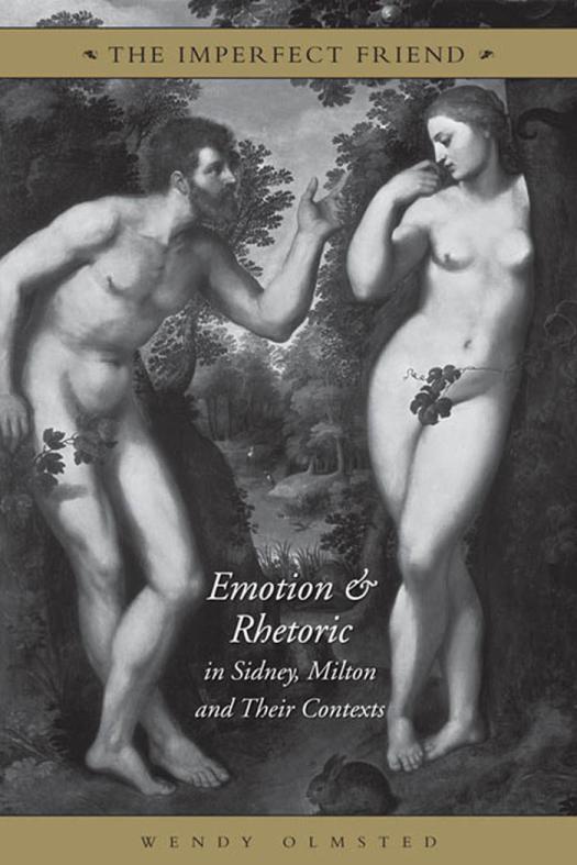 The Imperfect Friend Emotion And Rhetoric In Sidney Milton And Their Conexts 1st Edition Wendy Olmsted