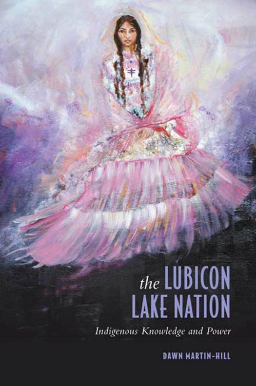 The Lubicon Lake Nation Indigenous Knowledge And Power 1st Edition Dawn Martinhill