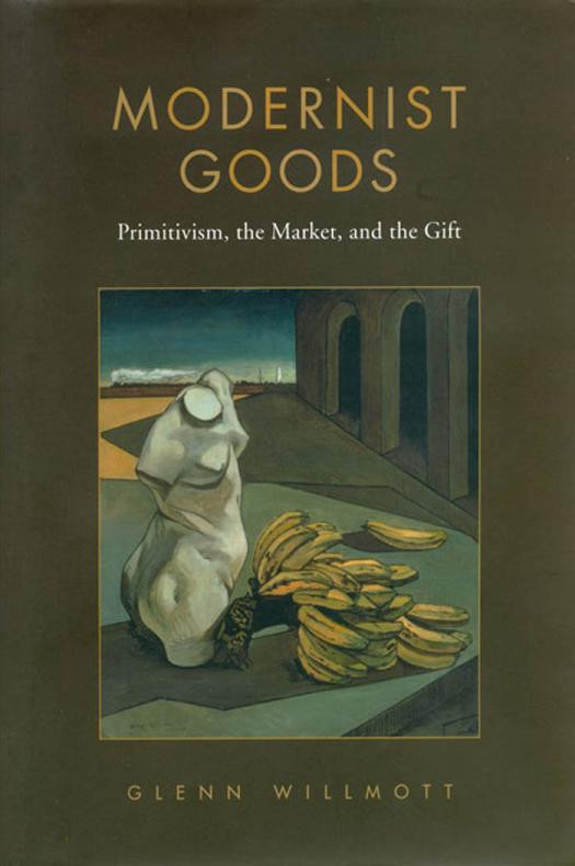 Modernist Goods Primitivism The Market And The Gift 1st Edition Glenn Willmott
