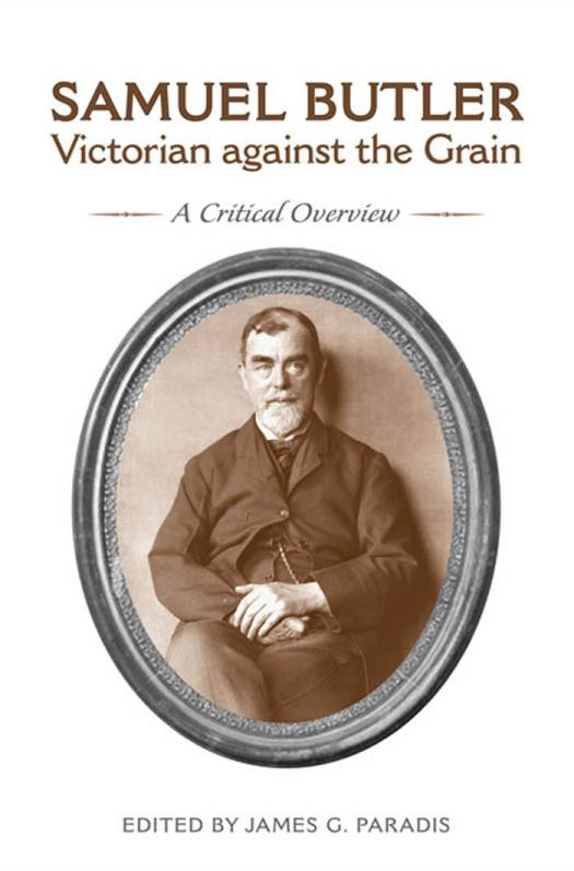 Samuel Butler Victorian Against The Grain A Critical Overview 1st Edition James G Paradis