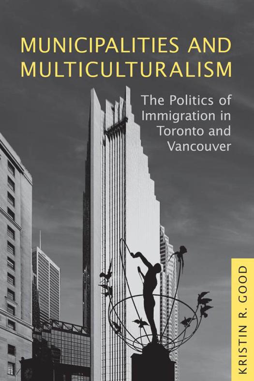 Municipalities And Multiculturalism The Politics Of Immigration In Toronto And Vancouver 1st Edition Kristin Good