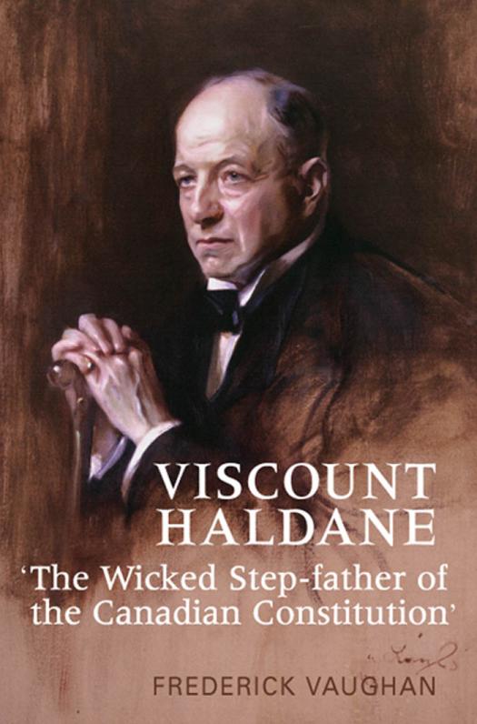 Viscount Haldane The Wicked Stepfather Of The Canadian Constitution 1st Edition Frederick Vaughan