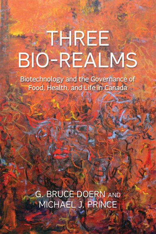 Three Biorealms Biotechnology And The Governance Of Food Health And Life In Canada 1st Edition G Bruce Doern Michael J Prince