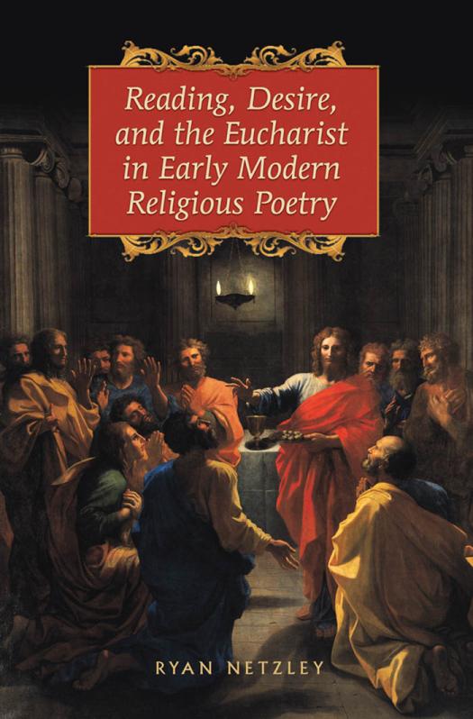 Reading Desire And The Eucharist In Early Modern Religious Poetry 1st Edition Ryan Netzley