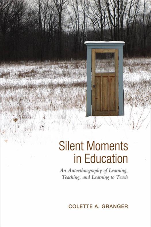 Silent Moments In Education An Autoethnography Of Learning Teaching And Learning To Teach 1st Edition Colette Granger