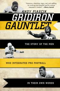 Gridiron Gauntlet The Story Of The Men Who Integrated Pro Football In Their Own Words Andy Piascik