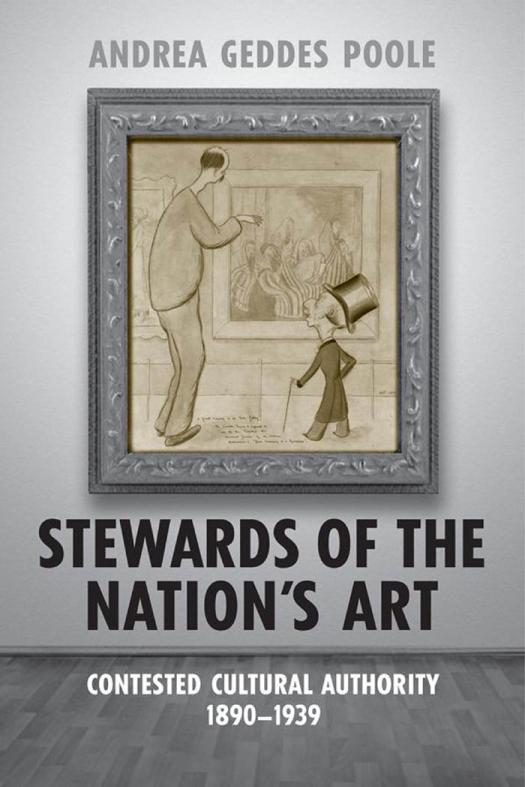 Stewards Of The Nations Art Contested Cultural Authority 18901939 1st Edition Andrea Geddes Poole