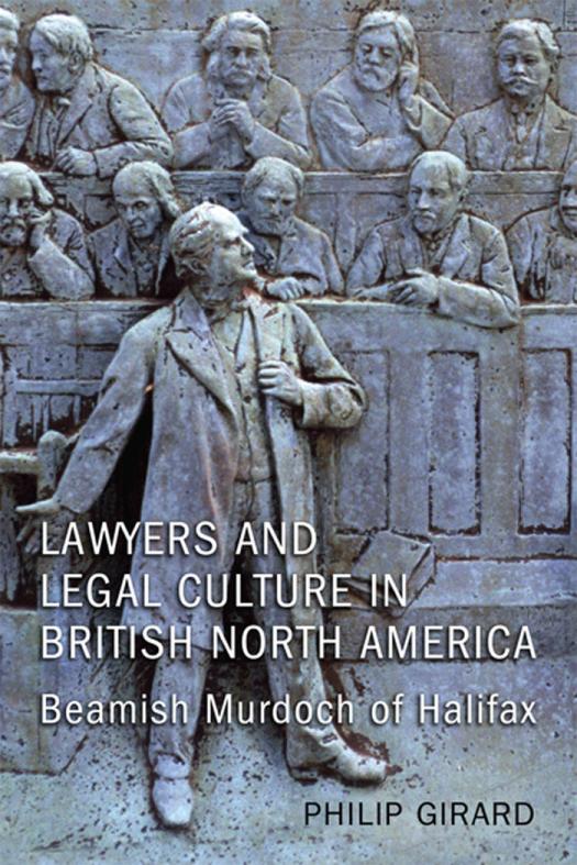 Lawyers And Legal Culture In British North America Beamish Murdoch Of Halifax 1st Edition Philip Girard