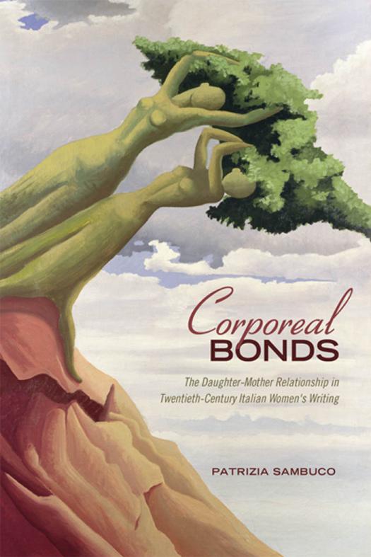 Corporeal Bonds The Daughtermother Relationship In Twentiethcentury Italian Womens Writing 1st Edition Patrizia Sambuco