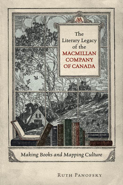 The Literary Legacy Of The Macmillan Company Of Canada Making Books And Mapping Culture 1st Edition Ruth Panofsky
