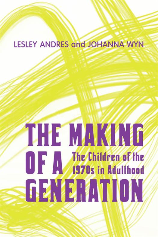The Making Of A Generation The Children Of The 1970s In Adulthood 1st Edition Lesley Andres Johanna Wyn