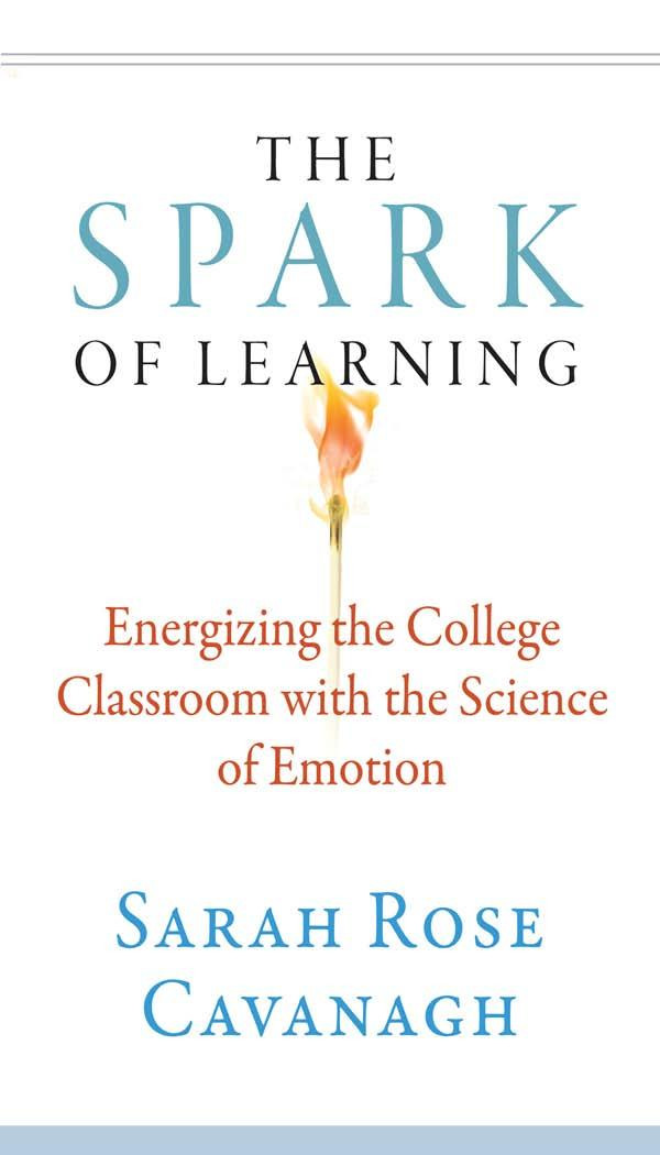 The Spark Of Learning Energizing The College Classroom With The Science Of Emotion 1st Edition Sarah Rose Cavanagh