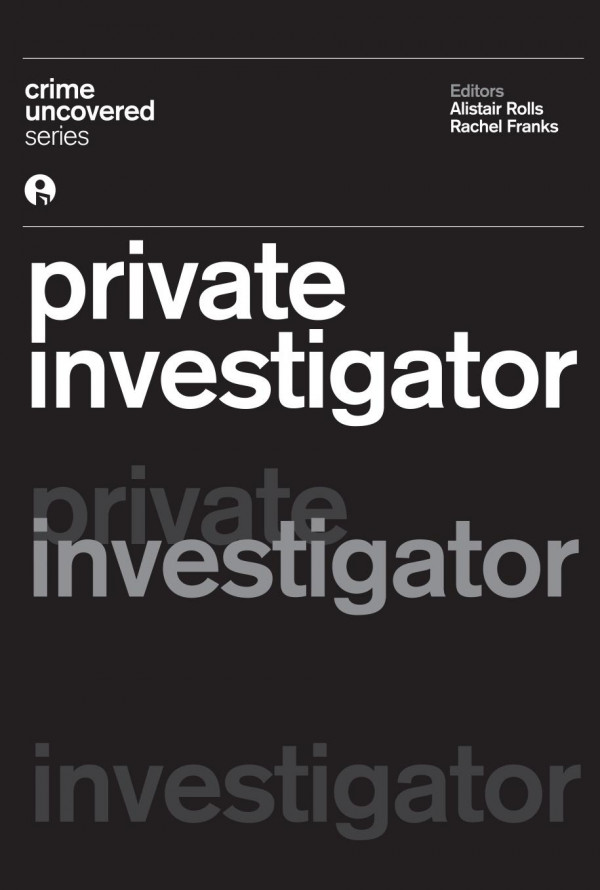 Crime Uncovered Private Investigator 1st Edition Alistair Rolls Rachel Franks