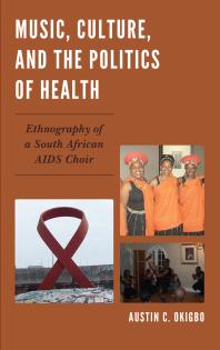 Music Culture And The Politics Of Health Ethnography Of A South African Aids Choir Austin C Okigbo
