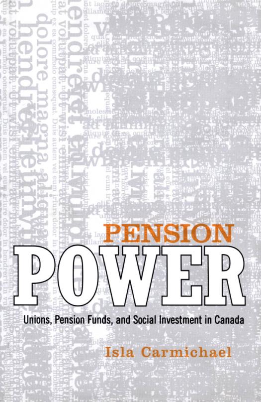 Pension Power Unions Pension Funds And Social Investment In Canada 1st Edition Isla Carmichael