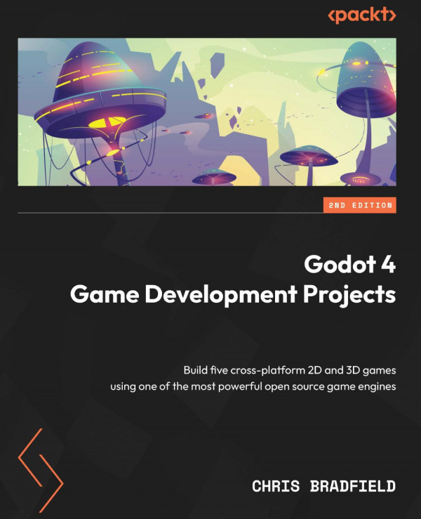 Godot 4 Game Development Projects Build Five Crossplatform 2d And 3d Games Using One Of The Most Powerful Open Source Game Engines 2nd Edition 2nd Edition Chris Bradfield
