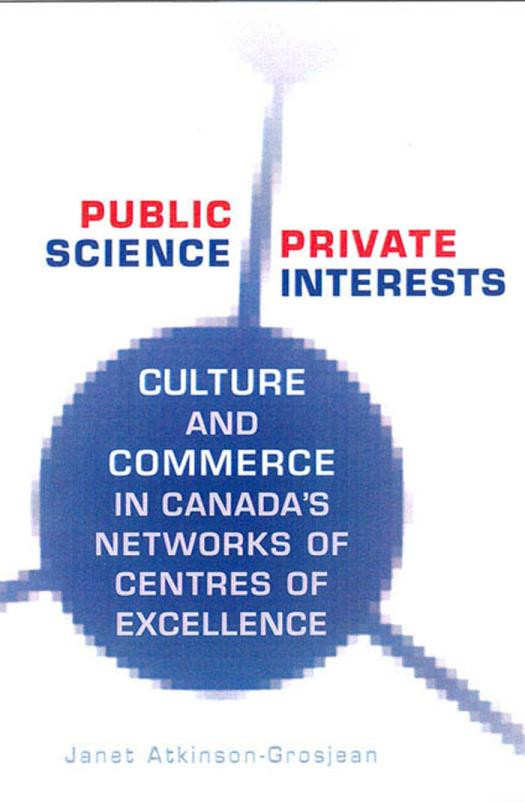 Public Science Private Interests Culture And Commerce In Canadas Networks Of Centres Of Excellence 1st Edition Janet Atkinsongrosjean
