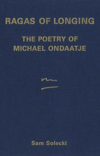 Ragas Of Longing The Poetry Of Michael Ondaatje 1st Edition Sam Solecki