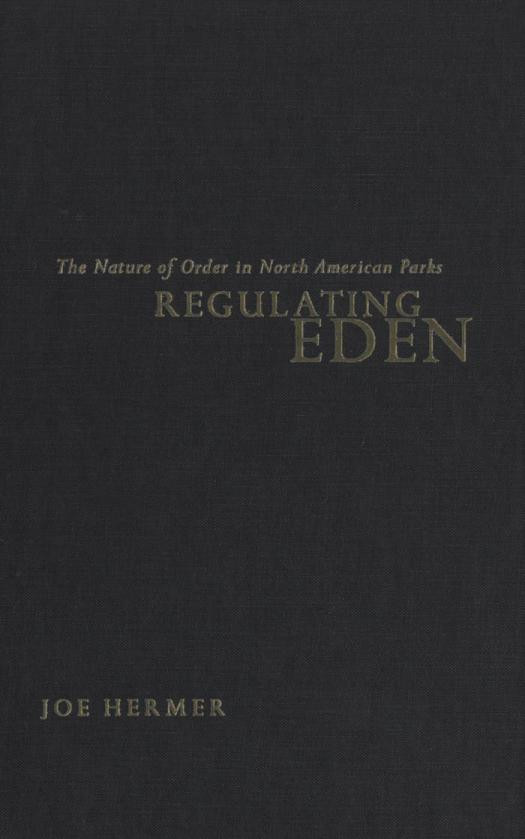 Regulating Eden The Nature Of Order In North American Parks 1st Edition Joe Hermer