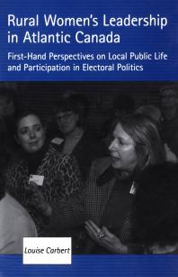 Rural Womens Leadership In Atlantic Canada Firsthand Perspectives On Local Public Life And Participation In Electoral Politics 1st Edition Louise Carbert