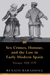 Sex Crimes Honour And The Law In Early Modern Spain Vizcaya 15281735 1st Edition Renato Barahona