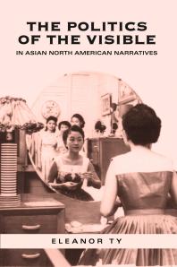 The Politics Of The Visible In Asian North American Narratives 1st Edition Eleanor Ty