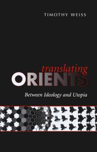 Translating Orients Between Ideology And Utopia 1st Edition Timothy Weiss