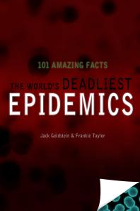 The Worlds Deadliest Epidemics 101 Amazing Facts 1st Edition Jack Goldstein Frankie Taylor