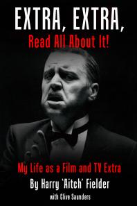 Extra Extra Read All About It My Life As A Film And Tv Extra 2nd Edition Harry Aitch Fielder Clive Saunders