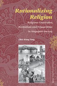 Rationalizing Religion Religious Conversion Revivalism And Competition In Singapore Society 1st Edition Cheekiong Tong