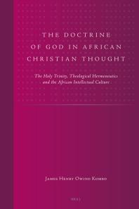 The Doctrine Of God In African Christian Thought The Holy Trinity Theological Hermeneutics And The African Intellectual Culture 1st Edition James Henry Owino Kombo