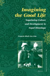 Imagining The Good Life Negotiating Culture And Development In Nepal Himalaya 1st Edition Francis Khek Gee Lim