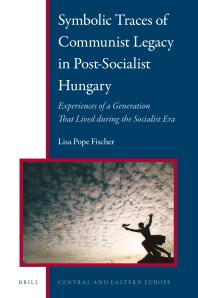 Symbolic Traces Of Communist Legacy In Postsocialist Hungary Experiences Of A Generation That Lived During The Socialist Era 1st Edition Lisa Pope Fischer