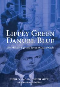 Liffey Green Danube Blue The Musical Life And Loves Of Laszlo Gede Eibhlin Mac Maighistir Gede Antoinette Walker