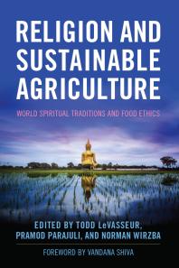 Religion And Sustainable Agriculture World Spiritual Traditions And Food Ethics 1st Edition Todd Levasseur Pramod Parajuli Norman Wirzba