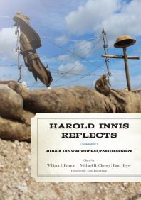 Harold Innis Reflects Memoir And Wwi Writingscorrespondence William J Buxton Michael R Cheney Paul Heyer Anne Innis Dagg