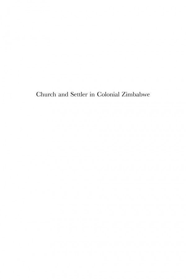 Church And Settler In Colonial Zimbabwe A Study In The History Of The Anglican Diocese Of Mashonalandsouthern Rhodesia 18901925 1st Edition Pamela Welch