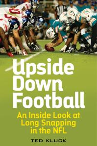 Upside Down Football An Inside Look At Long Snapping In The Nfl Ted Kluck