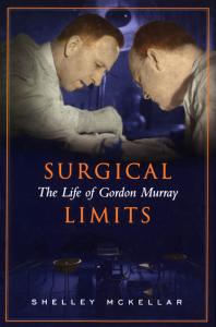Surgical Limits The Life Of Gordon Murray 1st Edition Shelley Mckellar
