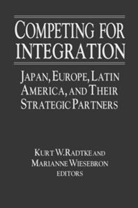 Competing For Integration Japan Europe Latin America And Their Strategic Partners 1st Edition Kurt W Radtke Marianne Wiesbron Marianne Wiesebron
