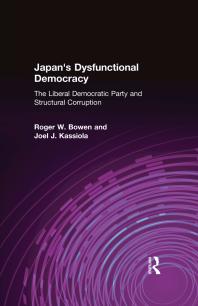 Japans Dysfunctional Democracy The Liberal Democratic Party And Structural Corruption The Liberal Democratic Party And Structural Corruption Roger W Bowen Joel J Kassiola