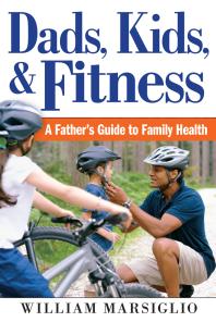 Dads Kids And Fitness A Fathers Guide To Family Health 1st Edition William Marsiglio
