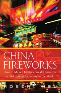 China Fireworks How To Make Dramatic Wealth From The Fastestgrowing Economy In The World 1st Edition Robert Hsu