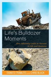 Lifes Bulldozer Moments How Adversity Leads To Success In Life And Business Donato Tramuto Chris Black